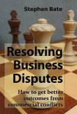 Resolving Business Disputes: How to Get Better Outcomes from Commercial Conflicts