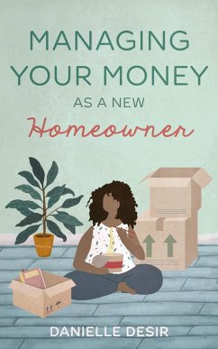 Managing Your Money As A New Homeowner (eBook, ePUB) - Desir, Danielle