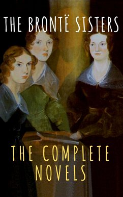 The Brontë Sisters: The Complete Novels (eBook, ePUB) - Brontë, Anne; Brontë, Charlotte; Brontë, Emily; classics, The griffin