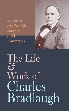 The Life & Work of Charles Bradlaugh (eBook, ePUB) - Bonner, Hypatia Bradlaugh; Robertson, J. M.