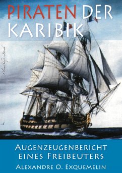 Piraten der Karibik: Augenzeugenbericht eines Freibeuters (Illustriert) (eBook, ePUB) - Exquemelin, Alexandre; Fischer, Armin