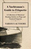 A Yachtsman's Guide to Etiquette - A Collection of Historical Boating Articles on Flags and Nautical Etiquette (eBook, ePUB)