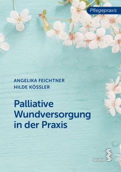 Palliative Wundversorgung in der Praxis (eBook, ePUB) - Feichtner, Angelika; Kössler, Hilde