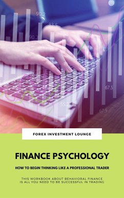 Finance Psychology: How To Begin Thinking Like A Professional Trader (This Workbook About Behavioral Finance Is All You Need To Be Successful In Trading) (eBook, ePUB)