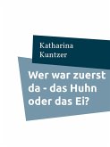 Wer war zuerst da - das Huhn oder das Ei? (eBook, ePUB)