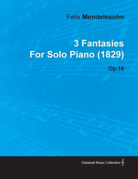 3 Fantasies by Felix Mendelssohn for Solo Piano (1829) Op.16 (eBook, ePUB)