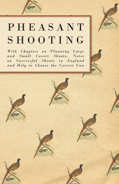 Pheasant Shooting - With Chapters on Planning Large and Small Covert Shoots, Notes on Successful Shoots in England and Help to Choose the Correct Gun (eBook, ePUB) - Anon