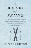 A History of Skiing - A Concise Essay on this Popular Winter Sport Including its History, Equipment, Different Styles and Techniques (eBook, ePUB)