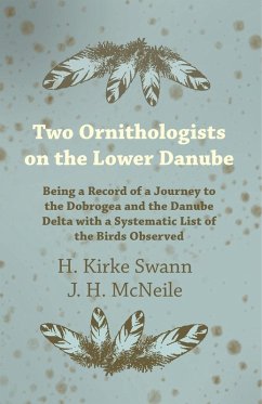 Two Ornithologists on the Lower Danube - Being a Record of a Journey to the Dobrogea and the Danube Delta with a Systematic List of the Birds Observed (eBook, ePUB) - Swann, H. Kirke; McNeile, J. H.