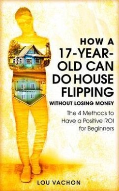 How a 17-Year-Old Can Do House Flipping Without Losing Money (eBook, ePUB) - Vachon, Lou