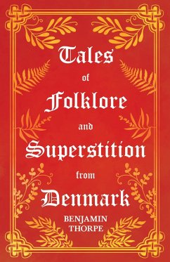 Tales of Folklore and Superstition from Denmark - Including stories of Trolls, Elf-Folk, Ghosts, Treasure and Family Traditions (eBook, ePUB) - Thorpe, Benjamin