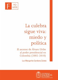La culebra sigue viva: miedo y política. El ascenso de Álvaro Uribe al poder presidencial en Colombia (2002-2010) (eBook, ePUB) - Zuleta, Luz Margarita Cardona