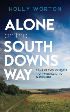 Alone on the South Downs Way: A Tale of Two Journeys from Winchester to Eastbourne (eBook, ePUB) - Worton, Holly