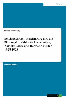 Reichspräsident Hindenburg und die Bildung der Kabinette Hans Luther, Wilhelm Marx und Hermann Müller 1925-1928