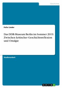 Das DDR-Museum Berlin im Sommer 2019. Zwischen kritischer Geschichtsreflexion und Ostalgie - Lieder, Felix