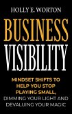 Business Visibility: Mindset Shifts to Help You Stop Playing Small, Dimming Your Light and Devaluing Your Magic (Business Mindset, #3) (eBook, ePUB)