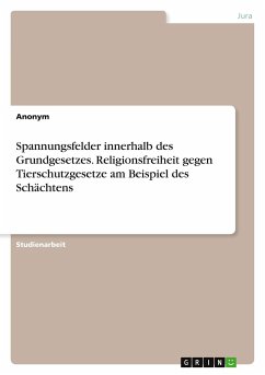 Spannungsfelder innerhalb des Grundgesetzes. Religionsfreiheit gegen Tierschutzgesetze am Beispiel des Schächtens