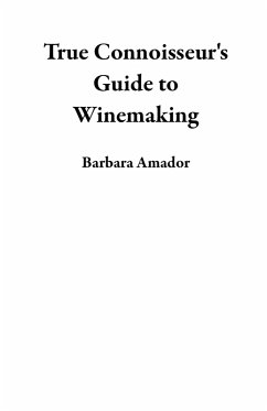 True Connoisseur's Guide to Winemaking (eBook, ePUB) - Amador, Barbara