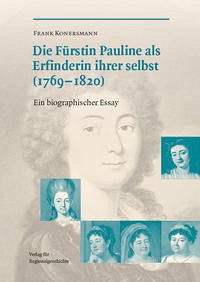 Die Fürstin Pauline (1769-1820) als Erfinderin ihrer selbst - Konersmann, Frank