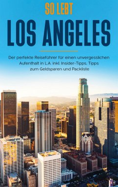So lebt Los Angeles: Der perfekte Reiseführer für einen unvergesslichen Aufenthalt in L.A. inkl. Insider-Tipps, Tipps zum Geldsparen und Packliste (eBook, ePUB)