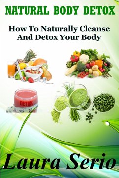 Natural Body Detox: How To Naturally Cleanse And Detox Your Body (eBook, ePUB) - Serio, Laura