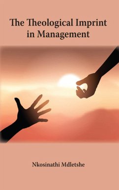 The Theological Imprint in Management (eBook, ePUB) - Mdletshe, Nkosinathi The Theological Imprint in Management (eBook, ePUB) - Mdletshe, Nkosinathi