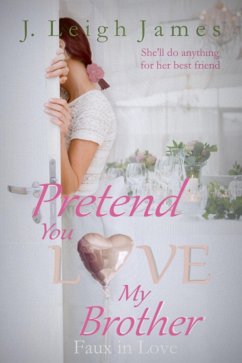 Pretend You Love My Brother (Faux in Love, #2) (eBook, ePUB) - James, J. Leigh