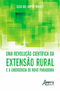 Uma Revolução Científica da Extensão Rural e a Emergência de Novo Paradigma (eBook, ePUB) - Moraes, Cléia dos Santos