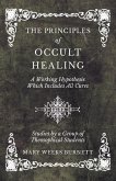 The Principles of Occult Healing - A Working Hypothesis Which Includes All Cures - Studies by a Group of Theosophical Students (eBook, ePUB)