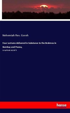 Four Lectures delivered in Substance to the Brahmos in Bombay and Poona, - Goreh, Nehemiah Rev.