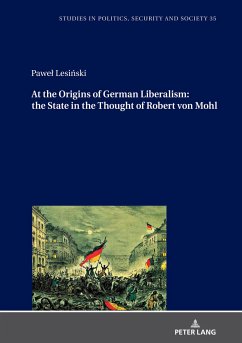 At the Origins of German Liberalism: the State in the Thought of Robert von Mohl - Lesinski, Pawel
