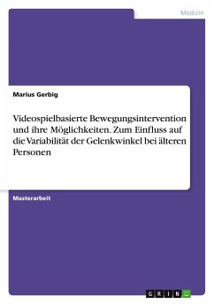 Videospielbasierte Bewegungsintervention und ihre Möglichkeiten. Zum Einfluss auf die Variabilität der Gelenkwinkel bei älteren Personen - Gerbig, Marius