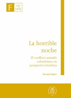 La horrible noche - El conflicto armado colombiano en perspectiva histórica (eBook, ePUB) - Hylton, Forrest