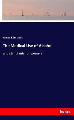 The Medical Use of Alcohol - Edmunds, James