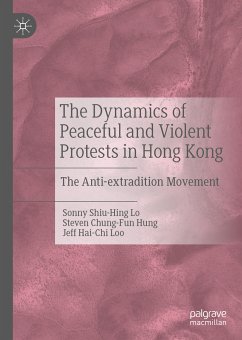 The Dynamics of Peaceful and Violent Protests in Hong Kong (eBook, PDF) - Lo, Sonny Shiu-Hing; Hung, Steven Chung-Fun; Loo, Jeff Hai-Chi
