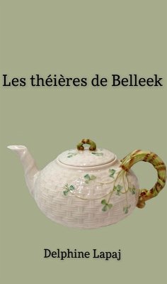 Les Theieres de Belleek (eBook, ePUB) - Delphine Lapaj, Lapaj Les Theieres de Belleek (eBook, ePUB) - Delphine Lapaj, Lapaj