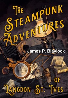 Steampunk Adventures of Langdon St. Ives (eBook, ePUB) - Blaylock, James P.