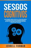 Sesgos Cognitivos: Una Fascinante Mirada dentro de la Psicología Humana y los Métodos para Evitar la Disonancia Cognitiva, Mejorar sus Habilidades para Resolver Problemas y Tomar Mejores Decisiones (eBook, ePUB)