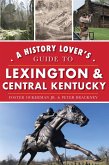 History Lover's Guide to Lexington & Central Kentucky (eBook, ePUB)
