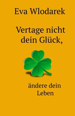 Vertage nicht dein Glück, ändere dein Leben (eBook, ePUB) - Wlodarek, Eva