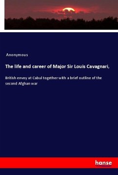 The life and career of Major Sir Louis Cavagnari, - Anonymous