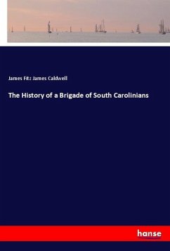 The History of a Brigade of South Carolinians - Caldwell, James Fitz James