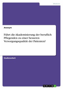 Führt die Akademisierung der beruflich Pflegenden zu einer besseren Versorgungsqualität der Patienten? - Anonym