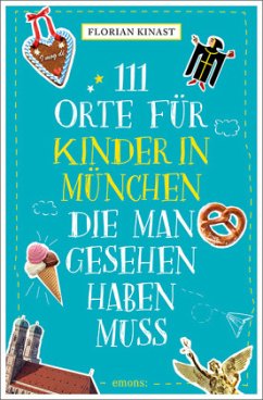 111 Orte für Kinder in München, die man gesehen haben muss (Mängelexemplar) - Kinast, Florian