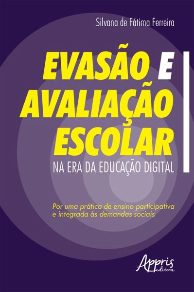 Evasão e Avaliação Escolar na Era da Educação Digital: (eBook, ePUB) Evasão e Avaliação Escolar na Era da Educação Digital: (eBook, ePUB)