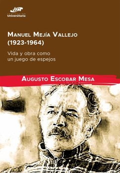 Manuel Mejía Vallejo (1923-1964): vida y obra como un juego de espejos (eBook, PDF) - Escobar Mesa, Augusto