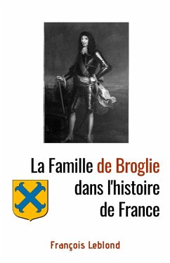 La Famille de Broglie dans l'histoire de France (eBook, ePUB) - Francois Leblond, Leblond