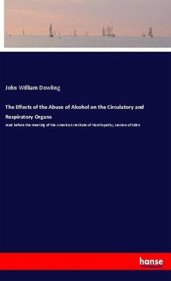 The Effects of the Abuse of Alcohol on the Circulatory and Respiratory Organs - Dowling, John William