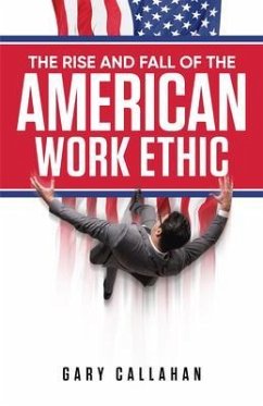 The Rise and Fall of the American Work Ethic (eBook, ePUB) - Callahan, Gary