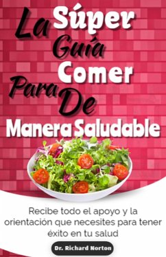 Cover La Súper Guía Para Comer De Manera Saludable: Recibe todo el apoyo y la orientación que necesites para tener éxito en tu salud (eBook, ePUB)